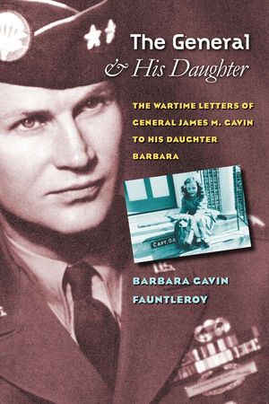 The General and His Daughter: The War Time Letters of General James M. Gavin to His Daughter Barbara image number 0