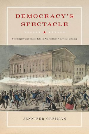 Democracy's Spectacle: Sovereignty and Public Life in Antebellum American Writing image number 0
