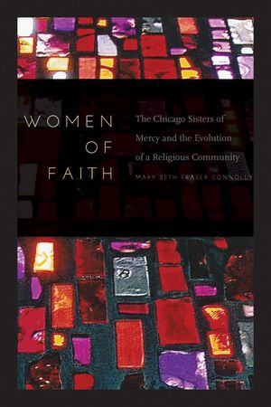 Women of Faith: The Chicago Sisters of Mercy and the Evolution of a Religious Community image number 0
