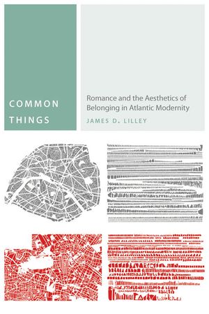 Common Things: Romance and the Aesthetics of Belonging in Atlantic Modernity image number 0