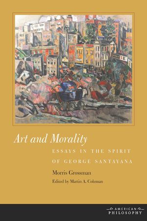 Art and Morality: Essays in the Spirit of George Santayana image number 0