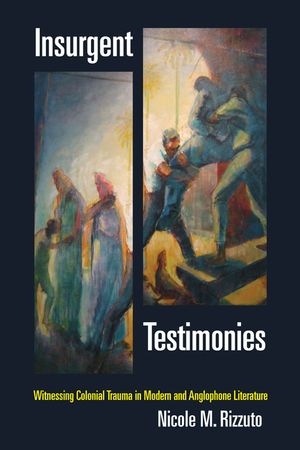 Insurgent Testimonies: Witnessing Colonial Trauma in Modern and Anglophone Literature image number 0