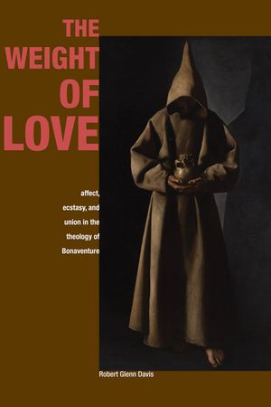 The Weight of Love: Affect, Ecstasy, and Union in the Theology of Bonaventure image number 0