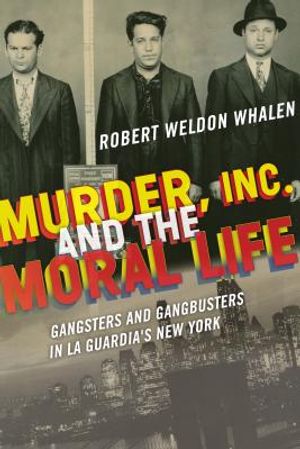 Murder, Inc., and the Moral Life: Gangsters and Gangbusters in La Guardia's New York image number 0