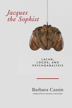 Jacques the Sophist: Lacan, Logos, and Psychoanalysis image number 0