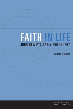 Faith in Life: John Dewey's Early Philosophy image number 0