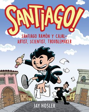 Santiago!: Santiago Ram&oacute;n Y Cajal!artist, Scientist, Troublemaker image number 0