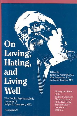 On Loving, Hating, & Living Well: The Public Psychoanalytic Lectures of Ralph R. Greenson, M.D. image number 0