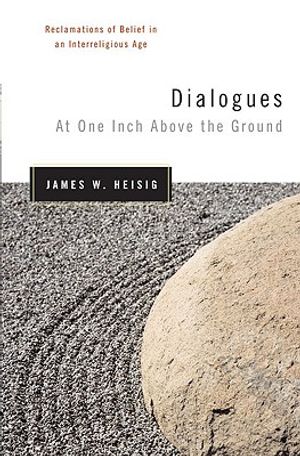 Dialogues at One Inch Above the Ground: Reclamations of Belief in an Interreligious Age image number 0