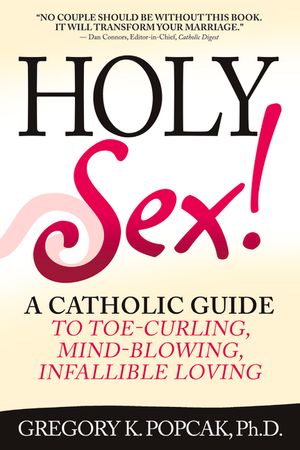 Holy Sex!: A Catholic Guide to Toe-Curling, Mind-Blowing, Infallible Loving image number 0