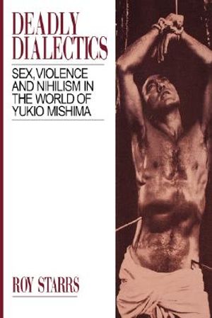Deadly Dialectics: Sex, Violence, and Nihilism in the World of Yukio Mishima image number 0