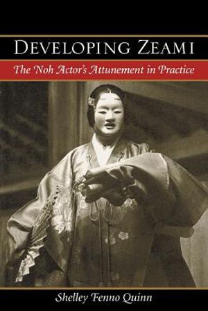 Developing Zeami: The Noh Actor's Attunement in Practice image number 0