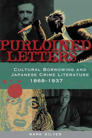 Purloined Letters: Cultural Borrowing and Japanese Crime Literature, 1868-1937 image number 0