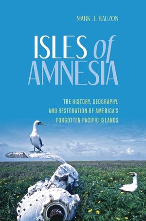 Isles of Amnesia: The History, Geography, and Restoration of America's Forgotten Pacific Islands image number 0