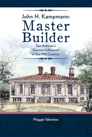 John H. Kampmann: Master Builder: San Antonio's German Influence in the 19th Century image number 0