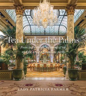 Tea Under the Palms: From Leaf to Kettle, a History of Tea and the Art of a Proper Tea Party image number 0