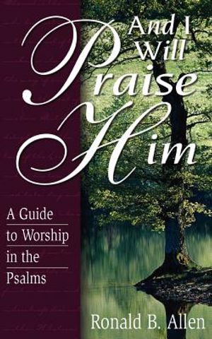 And I Will Praise Him: A Guide to Worship in the Psalms image number 0