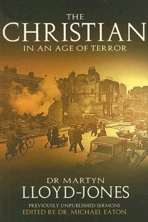 The Christian in an Age of Terror: Selected Sermons of Dr Martyn Lloyd-Jones, 1941-1950 image number 0