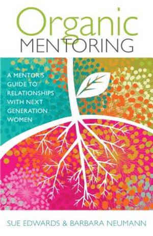 Organic Mentoring: A Mentor's Guide to Relationships with Next Generation Women image number 0