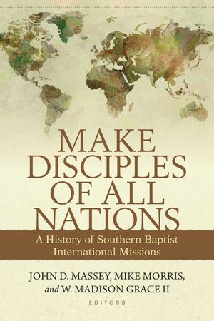 Make Disciples of All Nations: A History of Southern Baptist International Missions image number 0