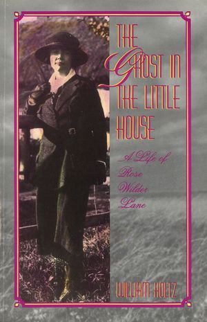 The Ghost in the Little House, 1: A Life of Rose Wilder Lane image number 0
