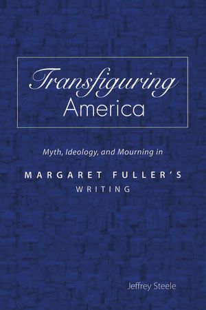 Transfiguring America: Myth, Ideology, and Mourning in Margaret Fuller's Writing image number 0
