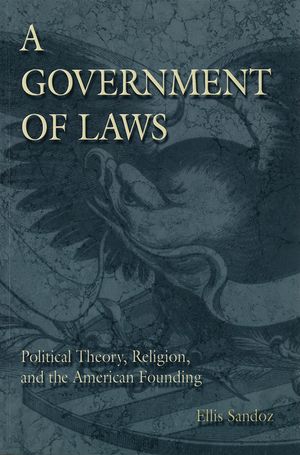 A Government of Laws: Political Theory, Religion, and the American Founding image number 0