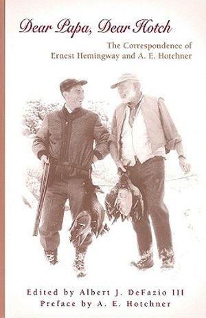 Dear Papa, Dear Hotch: The Correspondence of Ernest Hemingway and A. E. Hotchner image number 0