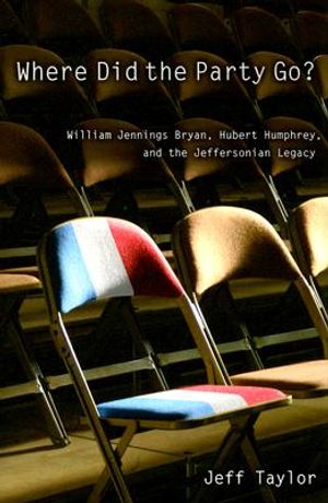 Where Did the Party Go?: William Jennings Bryan, Hubert Humphrey, and the Jeffersonian Legacy image number 0