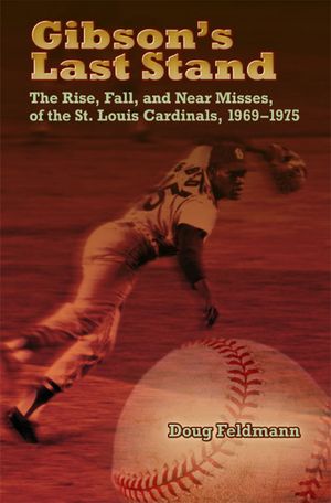 Gibson's Last Stand: The Rise, Fall, and Near Misses of the St. Louis Cardinals, 1969-1975 image number 0