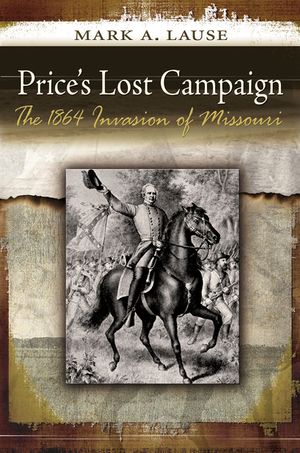 Price's Lost Campaign: The 1864 Invasion of Missouri image number 0