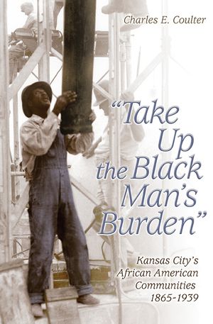 Take Up the Black Man's Burden, 1: Kansas City's African American Communities, 1865-1939 image number 0