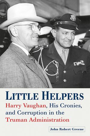 Little Helpers: Harry Vaughan, His Cronies, and Corruption in the Truman Administration image number 0