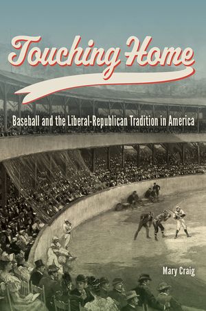 Touching Home: Baseball and the Liberal-Republican Tradition in America image number 0