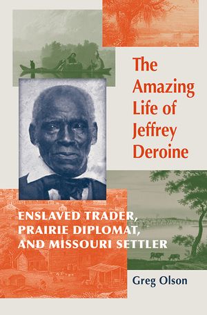 The Amazing Life of Jeffrey Deroine: Enslaved Trader, Prairie Diplomat, and Missouri Settler image number 0