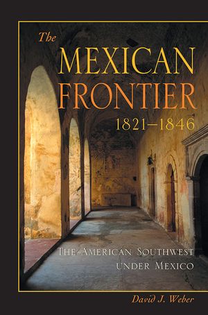The Mexican Frontier, 1821-1846: The American Southwest Under Mexico image number 0