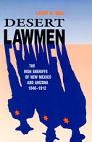 Desert Lawmen: The High Sheriffs of New Mexico and Arizona 1846-1912 image number 0