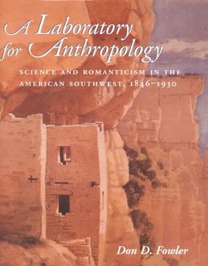 A Laboratory for Anthropology: Science and Romanticism in the American Southwest, 1846-1930 image number 0