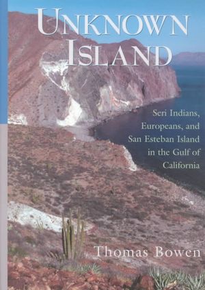 Unknown Island: Seri Indians, Europeans, and San Esteban Island in the Gulf of California image number 0