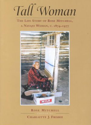 Tall Woman: The Life Story of Rose Mitchell, a Navajo Woman C. 1874-1977 image number 0