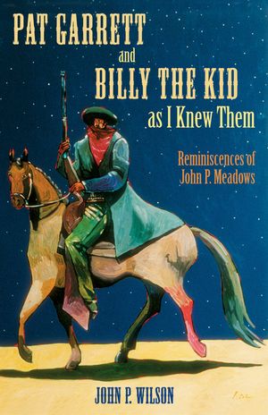 Pat Garrett and Billy the Kid as I Knew Them: Reminiscences of John P. Meadows image number 0
