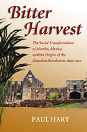 Bitter Harvest: The Social Transformation of Morelos, Mexico, and the Origins of the Zapatista Revolution, 1840-1910 image number 0