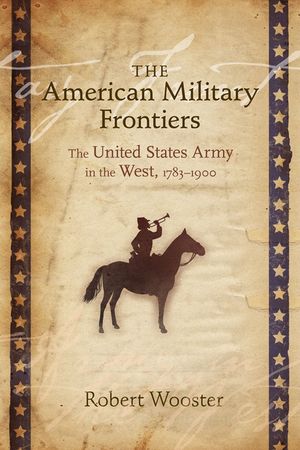 The American Military Frontiers: The United States Army in the West, 1783-1900 image number 0