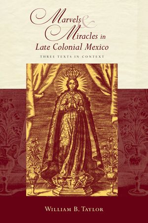 Marvels and Miracles in Late Colonial Mexico: Three Texts in Context image number 0