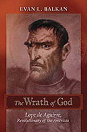 The Wrath of God: Lope de Aguirre, Revolutionary of the Americas image number 0