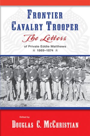 Frontier Cavalry Trooper: The Letters of Private Eddie Matthews, 1869-1874 image number 0