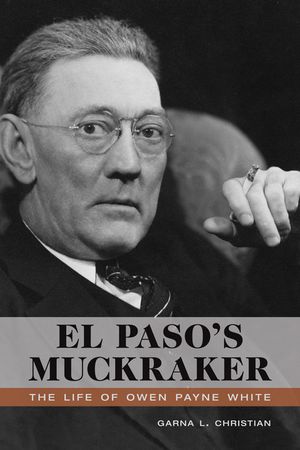 El Paso's Muckraker: The Life of Owen Payne White image number 0