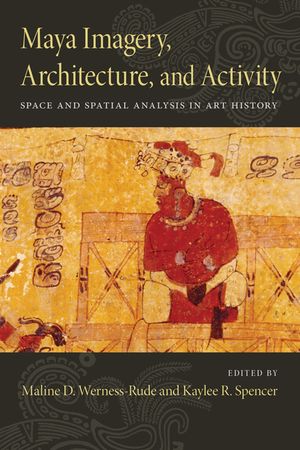 Maya Imagery, Architecture, and Activity: Space and Spatial Analysis in Art History image number 0