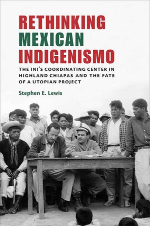 Rethinking Mexican Indigenismo: The Ini's Coordinating Center in Highland Chiapas and the Fate of a Utopian Project image number 0