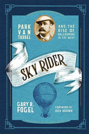 Sky Rider: Park Van Tassel and the Rise of Ballooning in the West image number 0